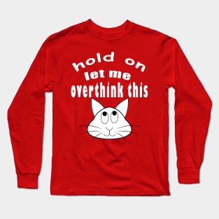 hold on let me overthink this funny cat Long Sleeve T-Shirt